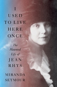 Cover I Used to Live Here Once: The Haunted Life of Jean Rhys