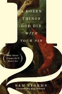 Cover A Dozen Things God Did with Your Sin (And Three Things He'll Never Do)