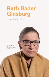 Cover I Know This to Be True: Ruth Bader Ginsburg