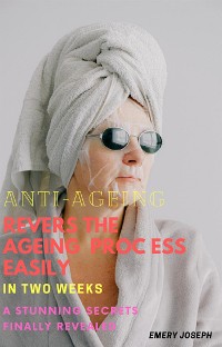 Cover Anti-Ageing: Reveres the Ageing Process Easily in Two Weeks