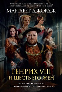 Cover Генрих VIII и шесть его жен: Автобиография Генриха VIII с комментариями его шута Уилла Сомерса