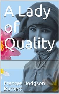 Cover A Lady of Quality / Being a Most Curious, Hitherto Unknown History, as Related by Mr. Isaac Bickerstaff but Not Presented to the World of Fashion Through the Pages of The Tatler, and Now for the First Time Written Down