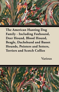 Cover The American Hunting Dog Family - Including Foxhound, Deer Hound, Blood Hound, Beagle, Dachshund and Basset Hounds, Pointers and Setters, Terriers and