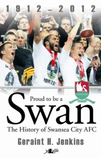 Cover Proud to Be a Swan - The History of Swansea City Afc 1912-2012