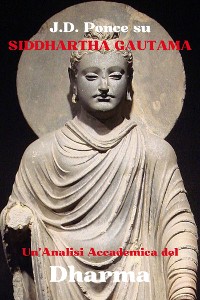 Cover J.D. Ponce su Siddhartha Gautama: Un'Analisi Accademica del Dharma