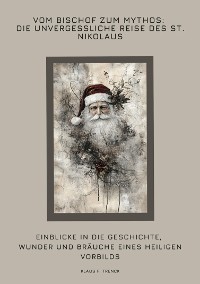 Cover Vom Bischof zum Mythos: Die unvergessliche Reise des St. Nikolaus