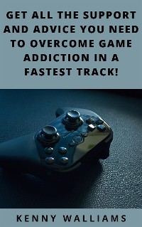 Cover Get All The Support And Advice You Need To Overcome Game Addiction In A Fastest Track!