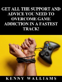 Cover Get All The Support And Advice You Need To Overcome Game Addiction In A Fastest Track!