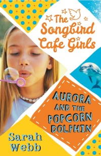 Cover Aurora and the Popcorn Dolphin (The Songbird Cafe Girls 3)