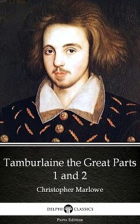 Cover Tamburlaine the Great Parts 1 and 2 by Christopher Marlowe - Delphi Classics (Illustrated)