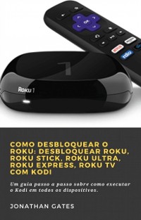 Cover Como desbloquear o Roku: desbloquear Roku, Roku Stick, Roku Ultra, Roku Express, Roku TV com Kodi