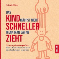 Cover Das Kind wächst nicht schneller, wenn man daran zieht