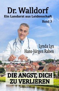 Cover Dr. Walldorf – Ein Landarzt aus Leidenschaft: Band 3: Die Angst, dich zu verlieren