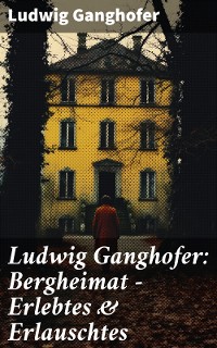 Cover Ludwig Ganghofer: Bergheimat - Erlebtes & Erlauschtes