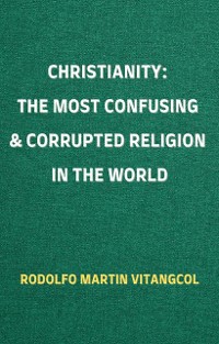 Cover CHRISTIANITY: The Most Confusing & Corrupted Religion in the World