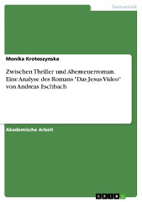 Cover Zwischen Thriller und Abenteuerroman. Eine Analyse des Romans "Das Jesus Video" von Andreas Eschbach