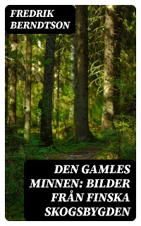 Cover Den Gamles Minnen: Bilder från finska skogsbygden