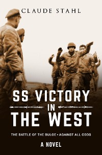 Cover SS Victory in the West The Battle of the Bulge Against all Odds A Novel