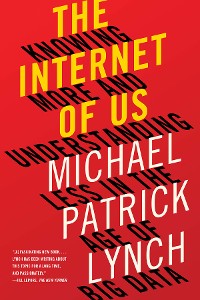 Cover The Internet of Us: Knowing More and Understanding Less in the Age of Big Data