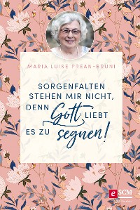 Cover Sorgenfalten stehen mir nicht, denn Gott liebt es zu segnen!