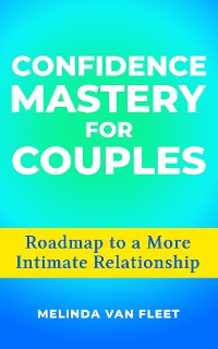 Cover Confidence Mastery for Couples- Roadmap to a More Intimate Relationship