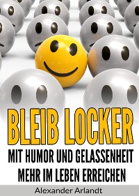 Cover Bleib locker: Mit Humor und Gelassenheit mehr im Leben erreichen