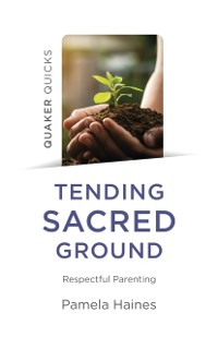 Cover Quaker Quicks - Tending Sacred Ground