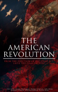 Cover The American Revolution: From the Rejection of the Stamp Act Until the Final Victory