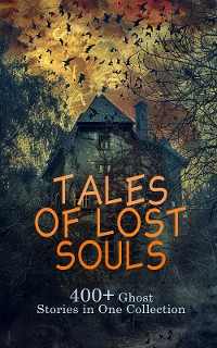 Cover Tales of Lost Souls: 400+ Ghost Stories in One Collection