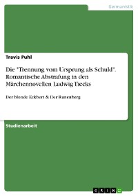 Cover Die "Trennung vom Ursprung als Schuld". Romantische Abstrafung in den Märchennovellen Ludwig Tiecks