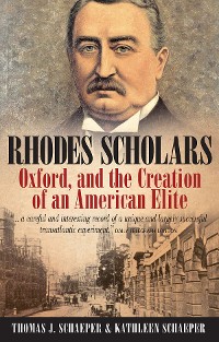 Cover Rhodes Scholars, Oxford, and the Creation of an American Elite