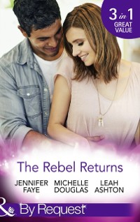 Cover Rebel Returns: The Return of the Rebel / Her Irresistible Protector / Why Resist a Rebel? (Mills & Boon By Request)