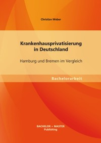 Cover Krankenhausprivatisierung in Deutschland: Hamburg und Bremen im Vergleich