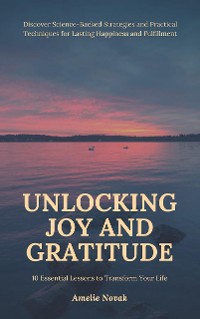 Cover Unlocking Joy and Gratitude: 10 Essential Lessons to Transform Your Life