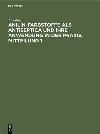 Cover Jakob Stilling: Anilin-Farbstoffe als Antiseptica und ihre Anwendung in der Praxis. Mitteilung 1
