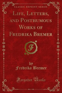 Cover Life, Letters, and Posthumous Works of Fredrika Bremer