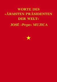 Cover Worte des "ärmsten Präsidenten der Welt" José "Pepe" Mujica