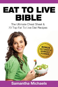 Cover Eat To Live Bible: The Ultimate Cheat Sheet & 70 Top Eat To Live Diet Recipes (With Diet Diary & Workout Journal)