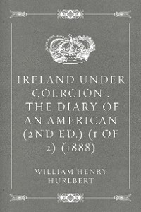 Cover Ireland Under Coercion : The Diary of an American (2nd ed.) (1 of 2) (1888)