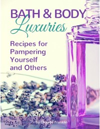 Cover Bath and Body Luxuries : Recipes for Pampering Yourself and Others
