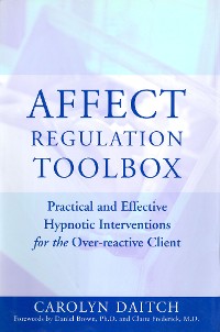 Cover Affect Regulation Toolbox: Practical And Effective Hypnotic Interventions for the Over-Reactive Client