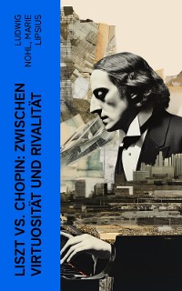 Cover Liszt vs. Chopin: Zwischen Virtuosität und Rivalität