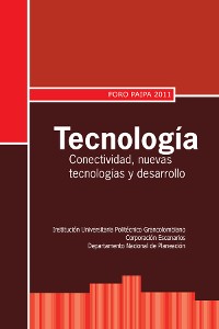 Cover Tecnología: conectividad, nuevas tecnologías y desarrollo. Foro Paipa 2011