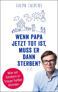 Cover Wenn Papa jetzt tot ist, muss er dann sterben?