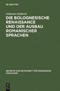 Cover Die Bolognesische Renaissance und der Ausbau romanischer Sprachen