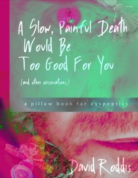 Cover A Slow, Painful Death Would Be Too Good for You (and Other Observations): A Pillow Book for Dyspeptics