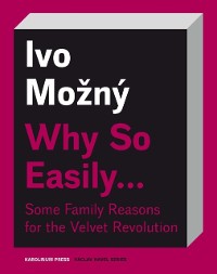 Cover Why So Easily . . . Some Family Reasons for the Velvet Revolution