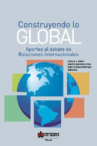 Cover Construyendo lo global. Aporte al debate de Relaciones Internacionales