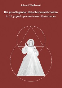 Cover Die grundlegenden Katechismuswahrheiten in 33 grafisch-geometrischen Illustrationen