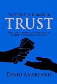 Cover The Tribe That Discovered Trust : How trust is created lost and regained in commercial interactions